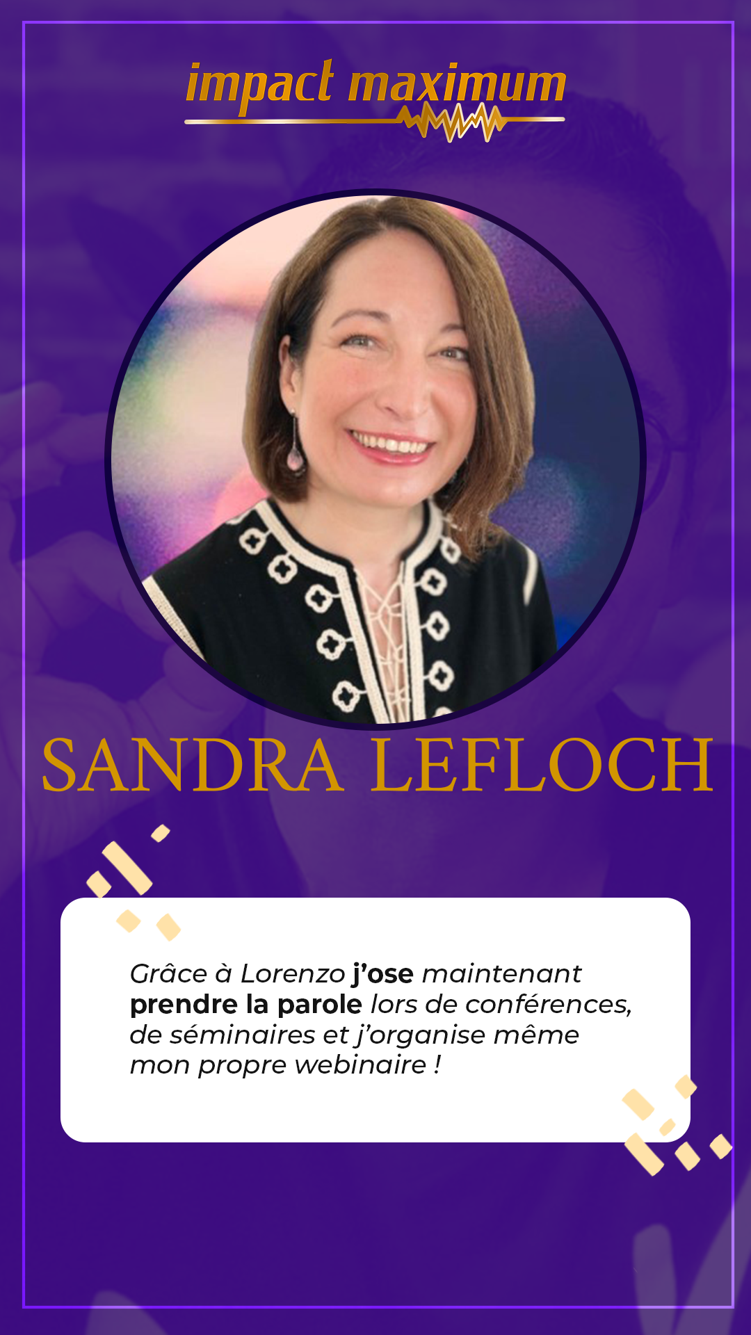 Témoignage de Sandra Lefloch sur la formation Impact Maximum de Lorenzo, expliquant comment elle a pris confiance pour prendre la parole lors de conférences et séminaires